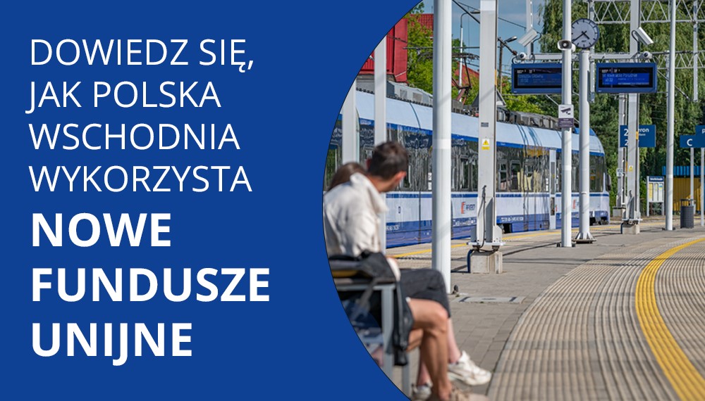 Peron kolejowy - po lewej stronie napis: Dowiedz się, jak Polska Wschodnia wykorzysta nowe fundusze unijne